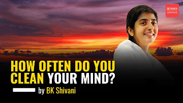 How Often Do You Clean Your Mind? | BK Shivani