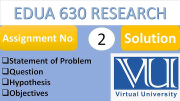 EDUA 630 Research Assignment No.2 Solution Objectives and Question l B.ed Research l Vu Thesis