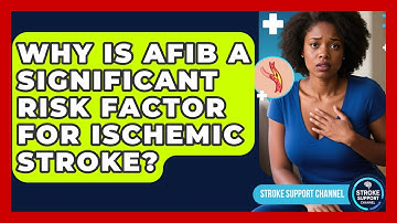 Why Is AFib A Significant Risk Factor For Ischemic Stroke? - Stroke Support Channel