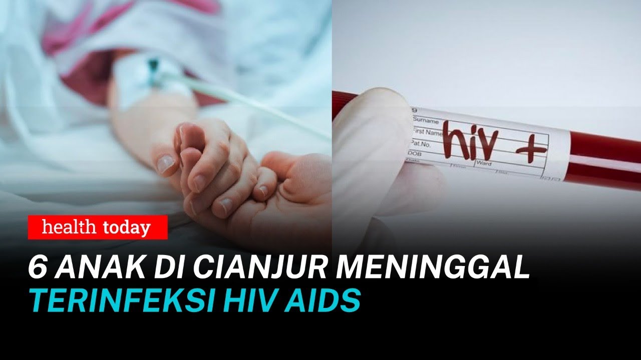 6 Anak di Cianjur Meninggal Terinfeksi HIV-AIDS, Kenali Penyebab ...
