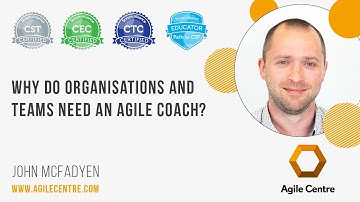 Why do organisations and teams need an Agile Coach?