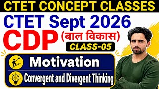 CTET 2026 CDP Class-05 | Motivation + Convergent & Divergent Thinking | Complete Concept #CTET2026