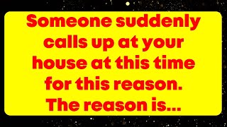 Someone suddenly calls up at your house at this time for this reason. The reason is... God