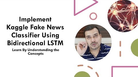 Implement Kaggle Fake News Classifier Using Bidirectional LSTM RNN