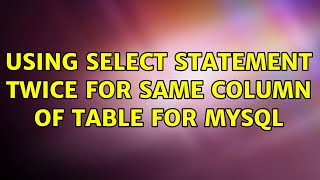 Using Select statement twice for same column of table for MySQL