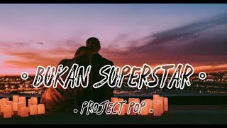 Project Pop Bukan Superstar // ( lirik lagu )