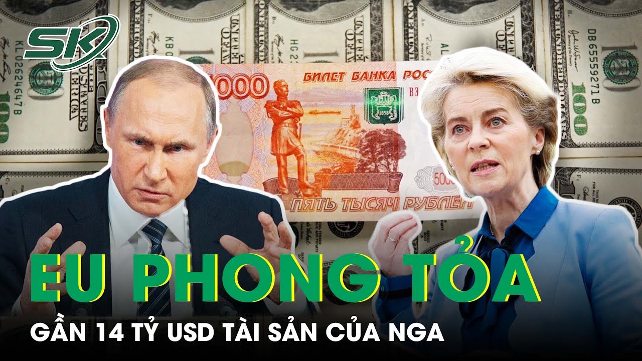 EU Phong Tỏa Gần 14 Tỷ USD Tài Sản Của Nga, Moscow Làm Gì Để Hóa Giải Đòn Trừng Phạt? | SKĐS