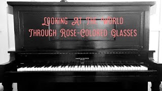 Looking At The World Through Rose Colored Glasses. US 43952. Robert Billings. Year: June 1926. Piano