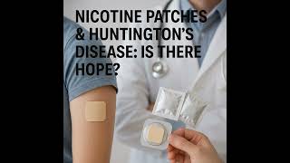 Nicotine Patches & Huntington’s Disease: Is There Hope?