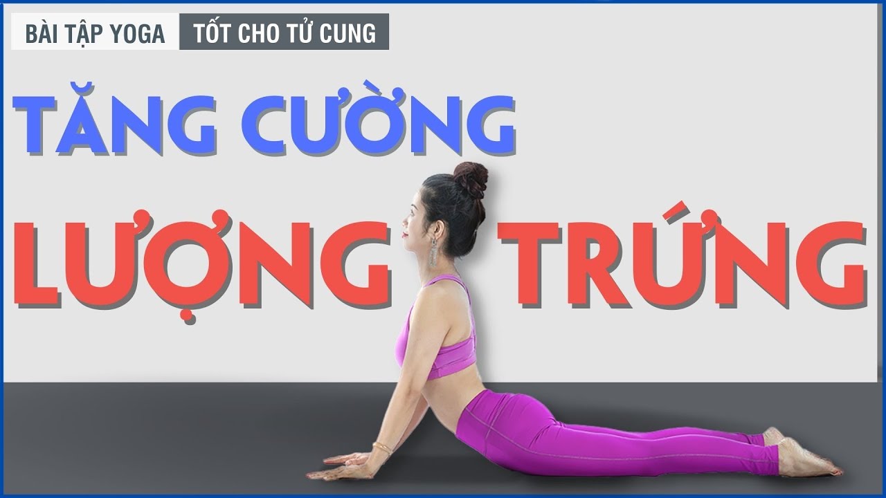 Bài Tập Yoga Giúp Bạn Tăng Cường Chất Lượng Trứng Và Lớp Lót Tử Cung