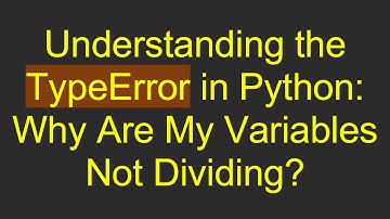 Understanding the TypeError in Python: Why Are My Variables Not Dividing?