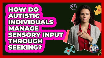 How Do Autistic Individuals Manage Sensory Input Through Seeking? - Answers About Autism