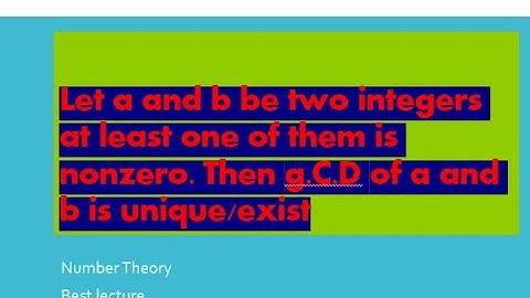 Let a and b be two integers at least one of them is nonzero. then g.c.d of a and b is unique/exist