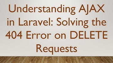 Understanding AJAX in Laravel: Solving the 404 Error on DELETE Requests
