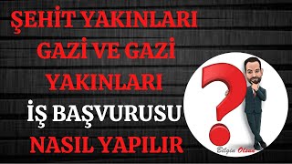 ŞEHİT YAKINLARI, GAZİ VE GAZİ YAKINLARI İŞ BAŞVURUSU - NASIL YAPILIR - E DEVLET