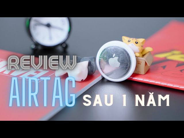 Review Airtag sau gần 1 năm: Theo dõi cái gì thì nên mua