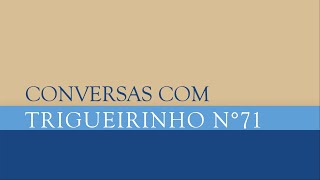 Trigueirinho | Conversas com Trigueirinho Nº 71