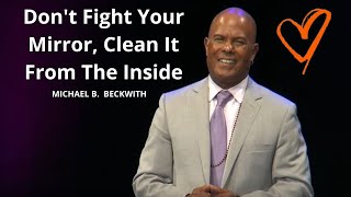 Don't Fight Your Mirror, Clean It From The Inside w/ Michael B. Beckwith