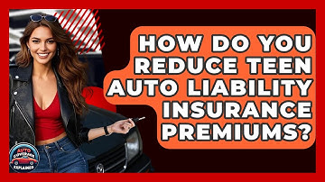 How Do You Reduce Teen Auto Liability Insurance Premiums? - Auto Coverage Explained
