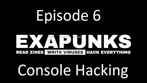 EXAPUNKS - Episode 6 - Console Hacking
