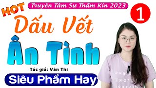 [SIÊU PHẨM] Dấu Vết Ân Tình - Tập 1 - Truyện Tâm Sự Thầm Kín Đặc Sắc 2023 - Thu Huệ kể cuốn hút