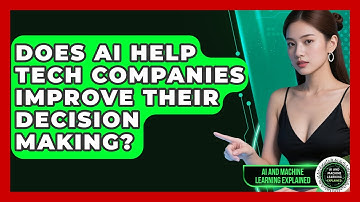 Does AI Help Tech Companies Improve Their Decision Making? - AI and Machine Learning Explained