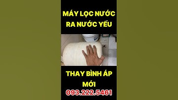 MÁY LỌC NƯỚC RA NƯỚC YẾU NGUYÊN NHÂN CHÍNH LÀ DO BÌNH ÁP BÊN TRONG MÁY LỌC NƯỚC