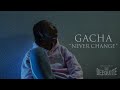 GACHA “Never Change” [Prod by DJ DEEQUITE] (Official Video)