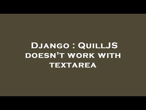 Django : QuillJS doesn't work with textarea