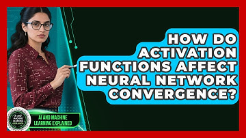 How Do Activation Functions Affect Neural Network Convergence? - AI and Machine Learning Explained