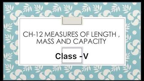 Class -V Maths  Ch-12 Measures of length , mass and Capacity  Video -4