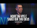 Aquietai-vos e sabei que Sou Deus - Pr. Cláudio Gama