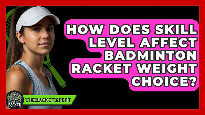 How Does Skill Level Affect Badminton Racket Weight Choice? - The Racket Xpert