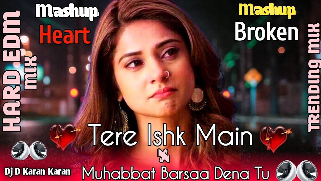 Tere Ishk Main 💞 Dj Remix 💞 Muhabbat Barsaa Dena Tu 💞 Heart Broken Mashup EDM Mix 💔 Dj D Karan Karan