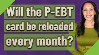 Will the P-EBT card be reloaded every month?