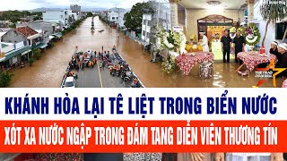 Khánh Hòa lại tê liệt trong biển nước, xót xa nước ngập trong đám tang diễn viên Thương Tín