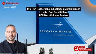 Pro-Iran Hackers Claim Lockheed Martin Breach, HackerOne Data Stolen, FCC Bans Chinese Routers