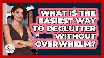 What Is The Easiest Way To Declutter Without Overwhelm? - Minimalist Home Life