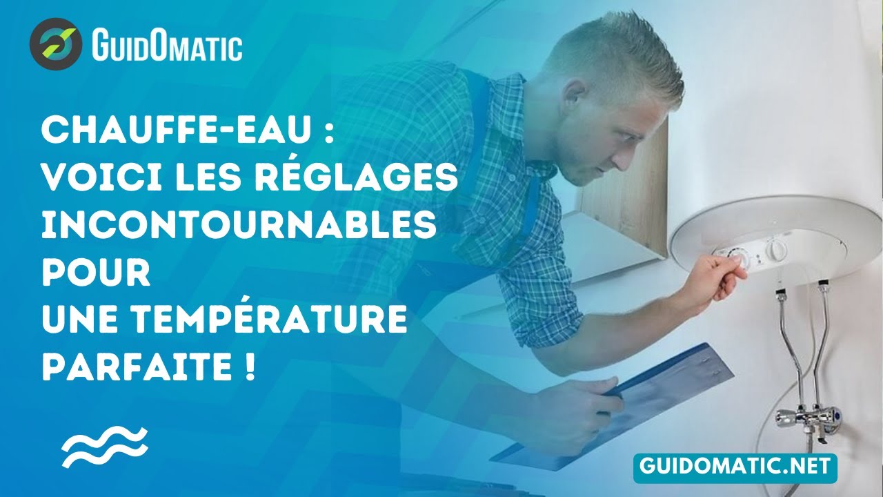 👉 Chauffe-eau : voici les réglages incontournables pour une température ...