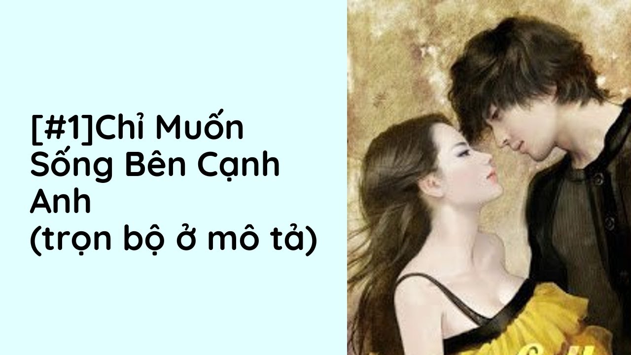 Chỉ Muốn Sống Bên Cạnh Anh Audio Trọn Bộ - Chương 1  | Diệp Phi Dạ Ngôn Tình Đô Thị - youtube