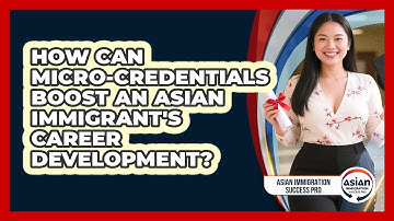 How Can Micro-credentials Boost An Asian Immigrant