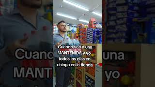 Cuando veo a una mantenida y yo todos los dias en friega en la tienda #tiendadeabarrotes #humor