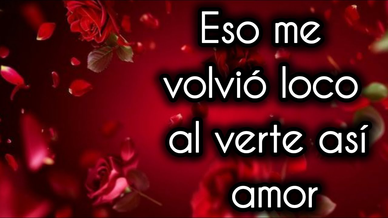Eso me volvió loco al verte así amor