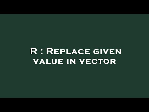 R : Replace given value in vector