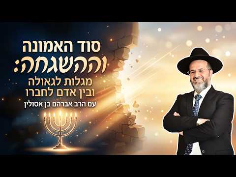 סוד האמונה וההשגחה: מגלות לגאולה ובין אדם לחברו - מהרב אברהם בן אסולין