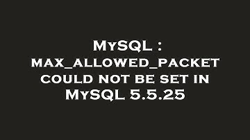 MySQL : max_allowed_packet could not be set in MySQL 5.5.25