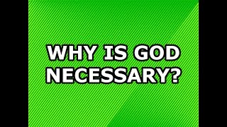 Why Is God Necessary?