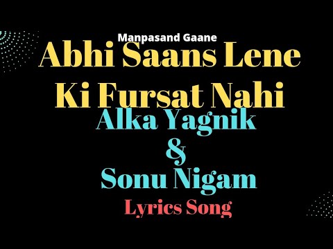 [[ Abhi Saans Lene Ki Fursat Nahi ]] [[Sonu Nigam & Alka Yagnik]] [[ Manpasand Gaane ]][[ Lyrical ]]