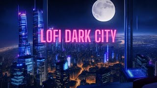 Lofi Dark City ( Unwind Your Mind With Lofi Bliss )