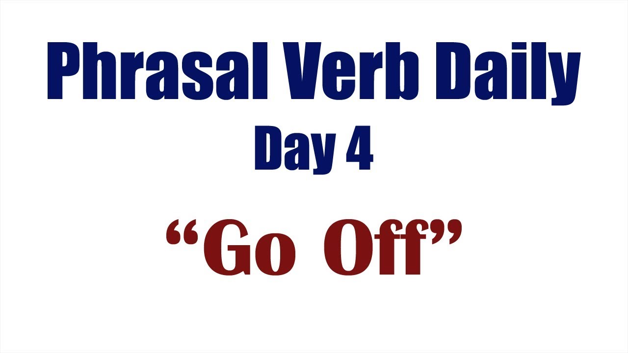 Go Off Example Phrasal Verb Daily 4: